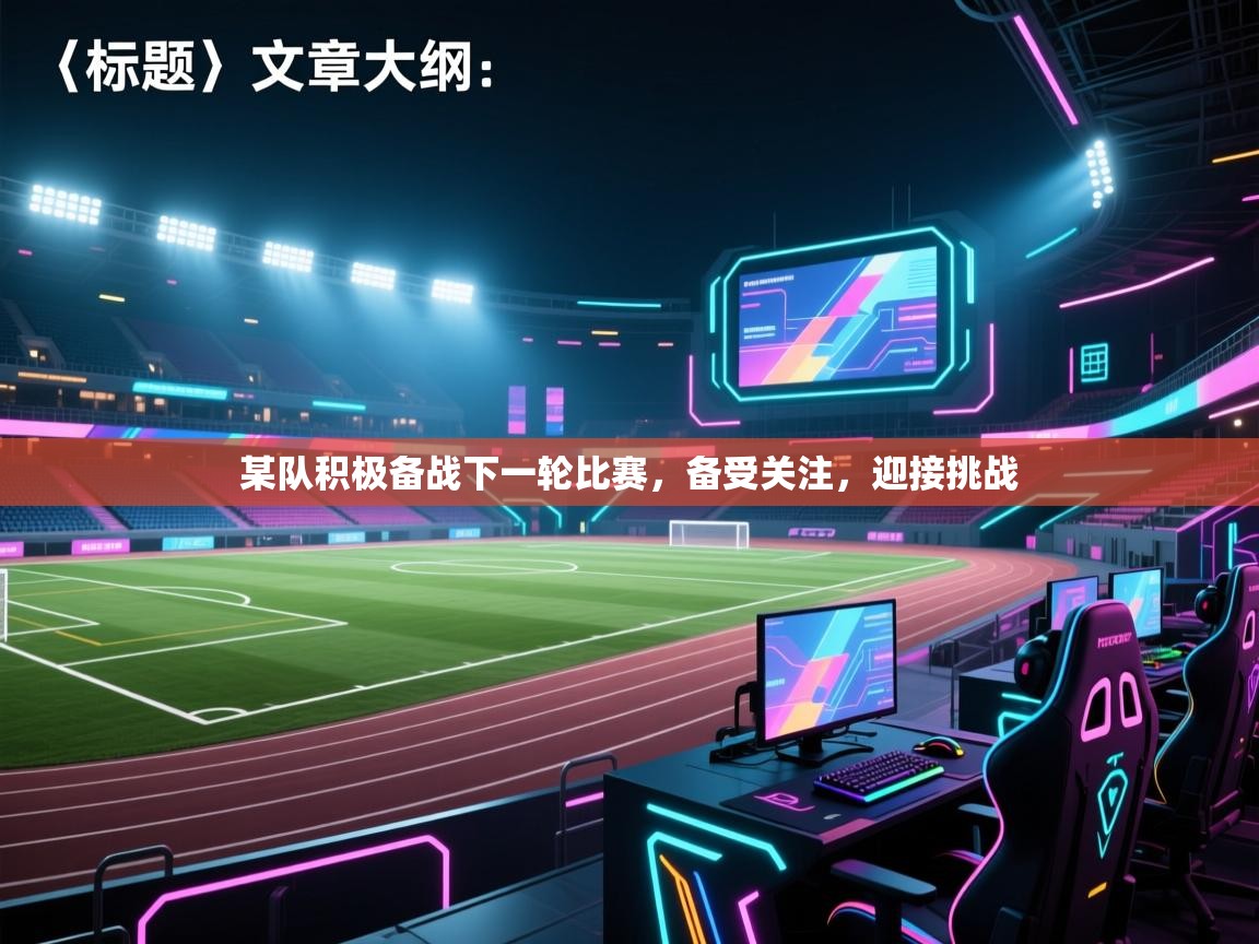 某队积极备战下一轮比赛，备受关注，迎接挑战