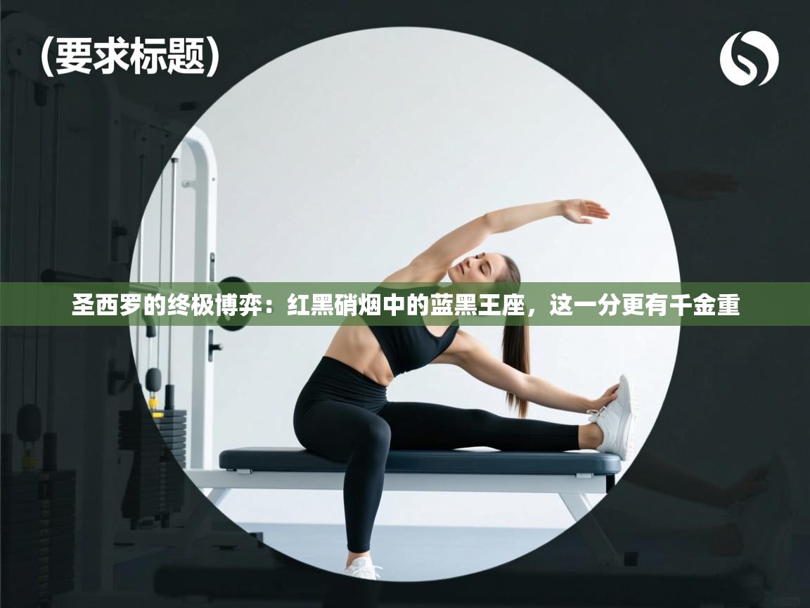 圣西罗的终极博弈：红黑硝烟中的蓝黑王座，这一分更有千金重  第2张