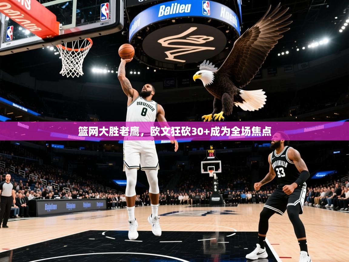 篮网大胜老鹰，欧文狂砍30+成为全场焦点  第2张