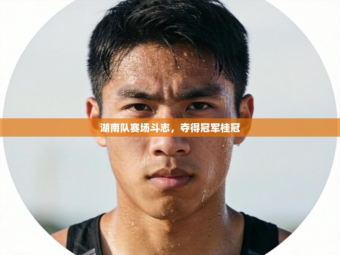 湖南队赛场斗志，夺得冠军桂冠  第2张